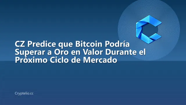 CZ Predice que Bitcoin Podría Superar a Oro en Valor Durante el Próximo Ciclo de Mercado