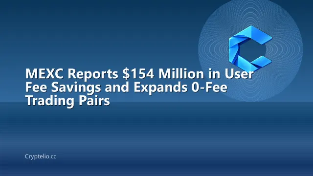 MEXC Reports $154 Million in User Fee Savings and Expands 0-Fee Trading Pairs