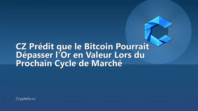 CZ Prédit que le Bitcoin Pourrait Dépasser l'Or en Valeur Lors du Prochain Cycle de Marché