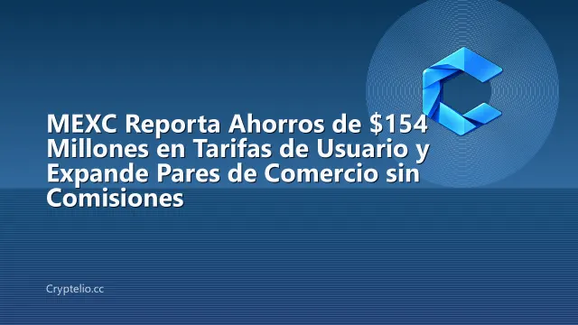 MEXC Reporta Ahorros de $154 Millones en Tarifas de Usuario y Expande Pares de Comercio sin Comisiones