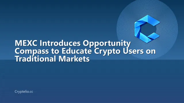 MEXC Introduces Opportunity Compass to Educate Crypto Users on Traditional Markets