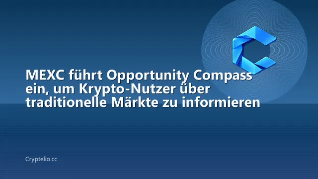 MEXC führt Opportunity Compass ein, um Krypto-Nutzer über traditionelle Märkte zu informieren