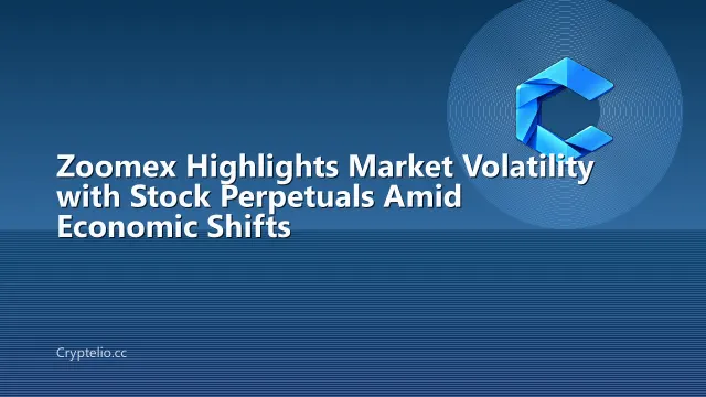 Zoomex Highlights Market Volatility with Stock Perpetuals Amid Economic Shifts