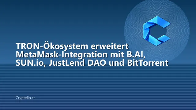TRON-Ökosystem erweitert MetaMask-Integration mit B.AI, SUN.io, JustLend DAO und BitTorrent