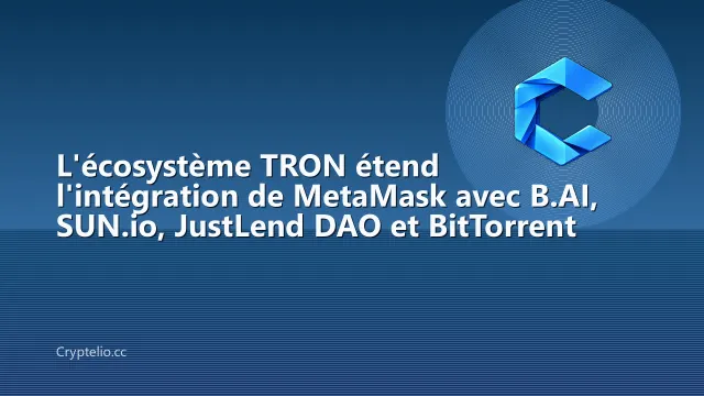 L'écosystème TRON étend l'intégration de MetaMask avec B.AI, SUN.io, JustLend DAO et BitTorrent