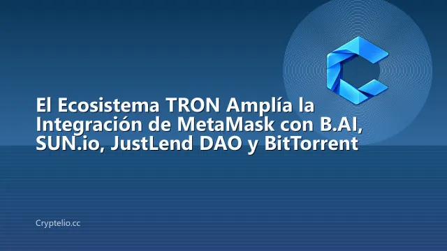 El Ecosistema TRON Amplía la Integración de MetaMask con B.AI, SUN.io, JustLend DAO y BitTorrent