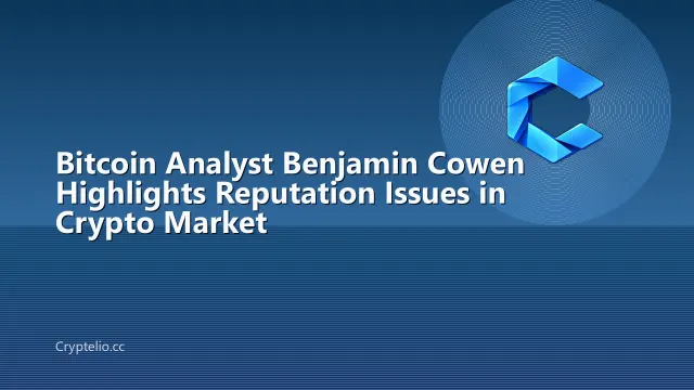 Bitcoin Analyst Benjamin Cowen Highlights Reputation Issues in Crypto Market