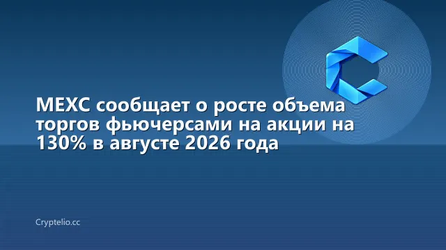 MEXC сообщает о росте объема торгов фьючерсами на акции на 130% в августе 2026 года