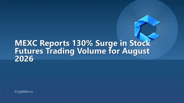 MEXC Reports 130% Surge in Stock Futures Trading Volume for August 2026