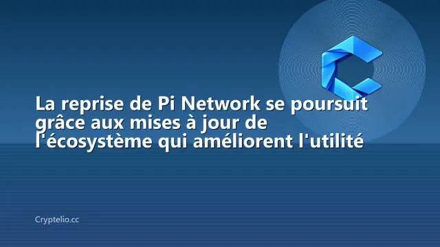La reprise de Pi Network se poursuit grâce aux mises à jour de l'écosystème qui améliorent l'utilité
