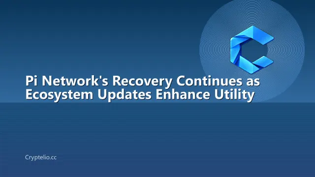 Pi Network's Recovery Continues as Ecosystem Updates Enhance Utility