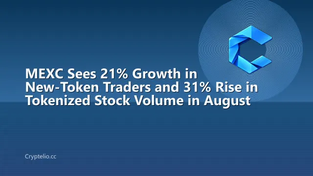 MEXC Sees 21% Growth in New-Token Traders and 31% Rise in Tokenized Stock Volume in August