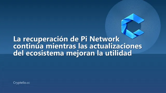 La recuperación de Pi Network continúa mientras las actualizaciones del ecosistema mejoran la utilidad