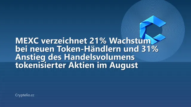 MEXC verzeichnet 21% Wachstum bei neuen Token-Händlern und 31% Anstieg des Handelsvolumens tokenisierter Aktien im August