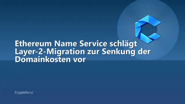 Ethereum Name Service schlägt Layer-2-Migration zur Senkung der Domainkosten vor