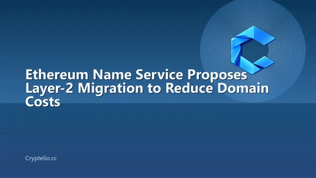 Ethereum Name Service Proposes Layer-2 Migration to Reduce Domain Costs