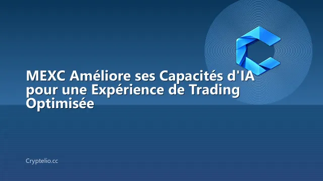 MEXC Améliore ses Capacités d'IA pour une Expérience de Trading Optimisée