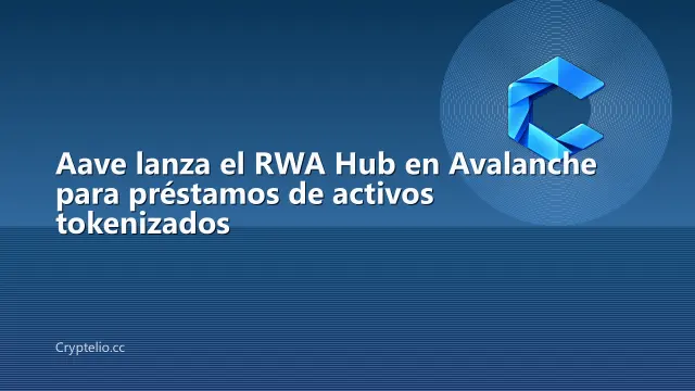 Aave lanza el RWA Hub en Avalanche para préstamos de activos tokenizados