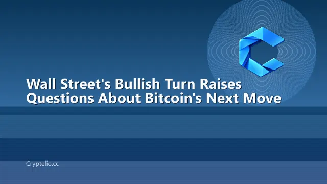 Wall Street's Bullish Turn Raises Questions About Bitcoin's Next Move