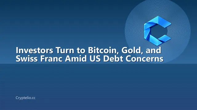 Investors Turn to Bitcoin, Gold, and Swiss Franc Amid US Debt Concerns