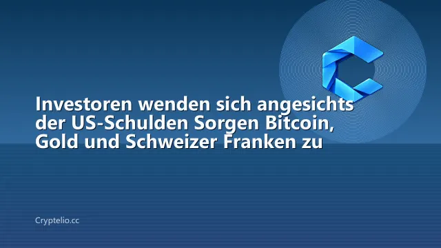 Investoren wenden sich angesichts der US-Schulden Sorgen Bitcoin, Gold und Schweizer Franken zu