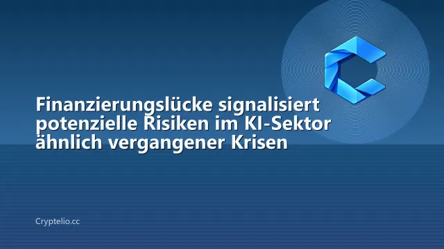 Finanzierungslücke signalisiert potenzielle Risiken im KI-Sektor ähnlich vergangener Krisen