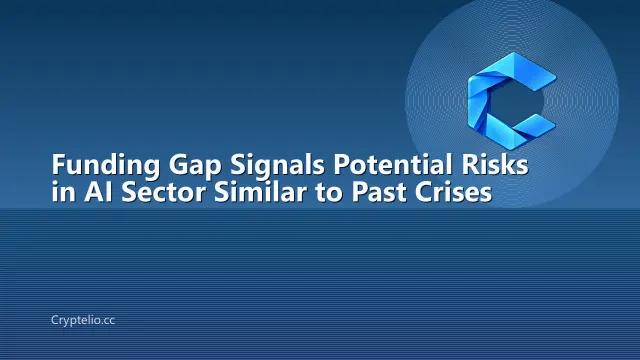 Funding Gap Signals Potential Risks in AI Sector Similar to Past Crises